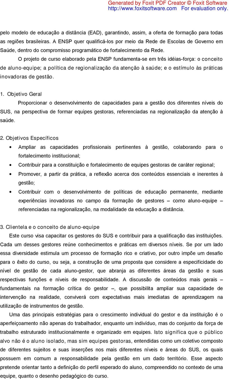 O projeto de curso elaborado pela ENSP fundamenta-se em três idéias-força: o conceito de aluno-equipe; a política de regionalização da atenção à saúde; e o estímulo às práticas inovadoras de gestão.