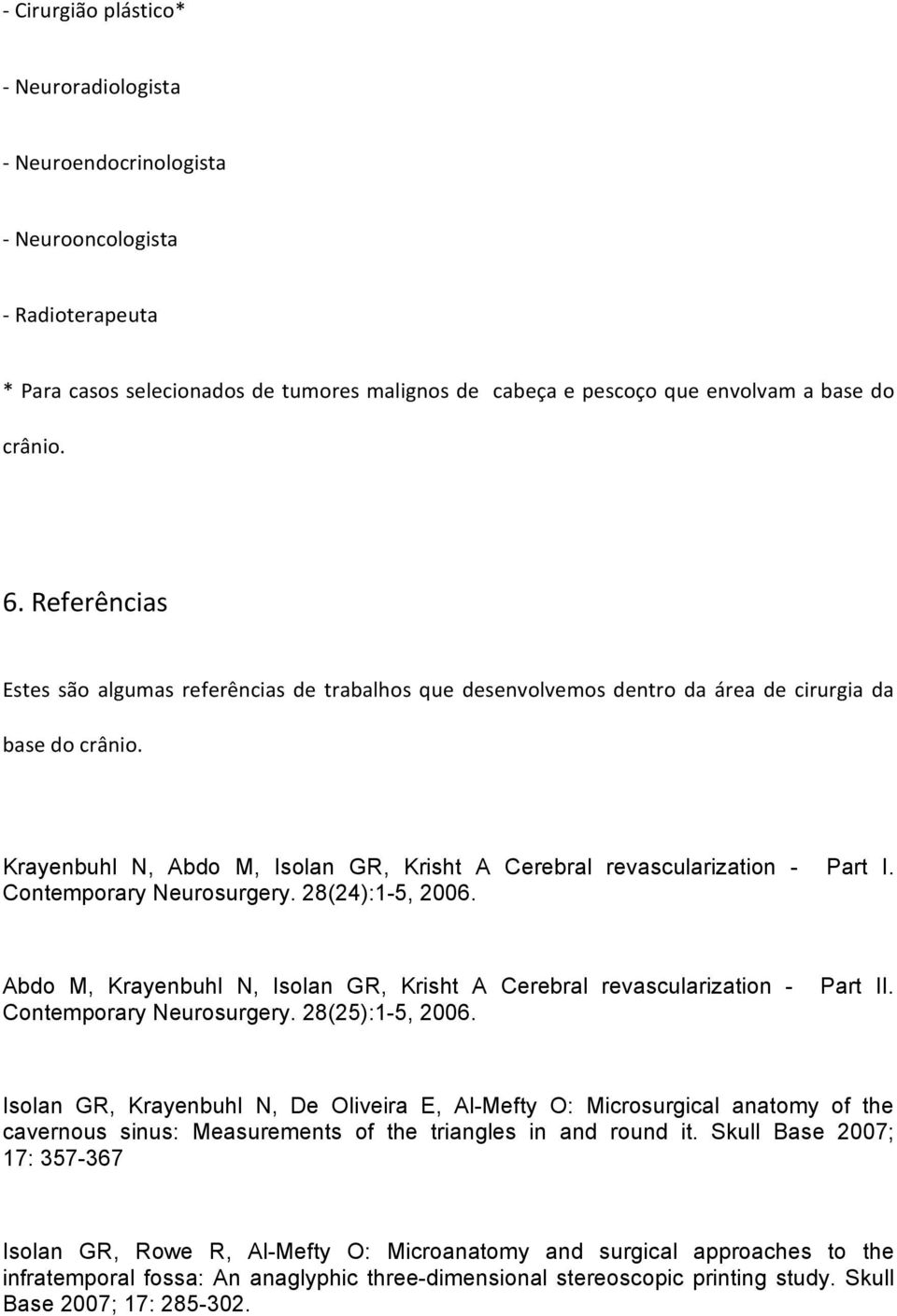 Contemporary Neurosurgery. 28(24):1-5, 2006. Abdo M, Krayenbuhl N, Isolan GR, Krisht A Cerebral revascularization - Part II. Contemporary Neurosurgery. 28(25):1-5, 2006.