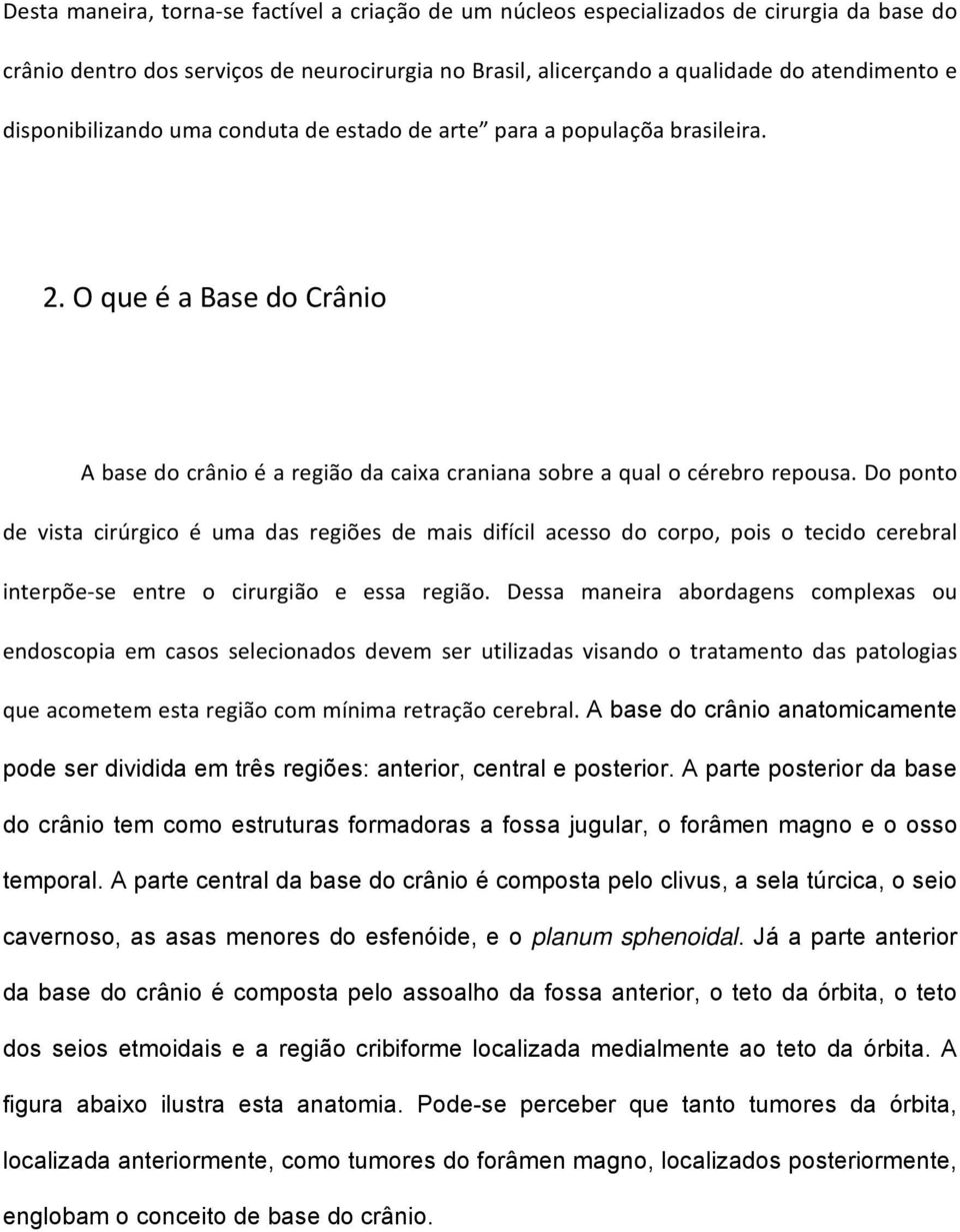 Do ponto de vista cirúrgico é uma das regiões de mais difícil acesso do corpo, pois o tecido cerebral interpõe se entre o cirurgião e essa região.