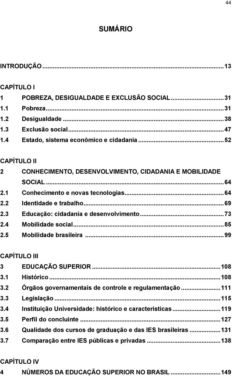 3 Educação: cidadania e desenvolvimento... 73 2.4 Mobilidade social... 85 2.5 Mobilidade brasileira... 99 CAPÍTULO III 3 EDUCAÇÃO SUPERIOR... 108 3.
