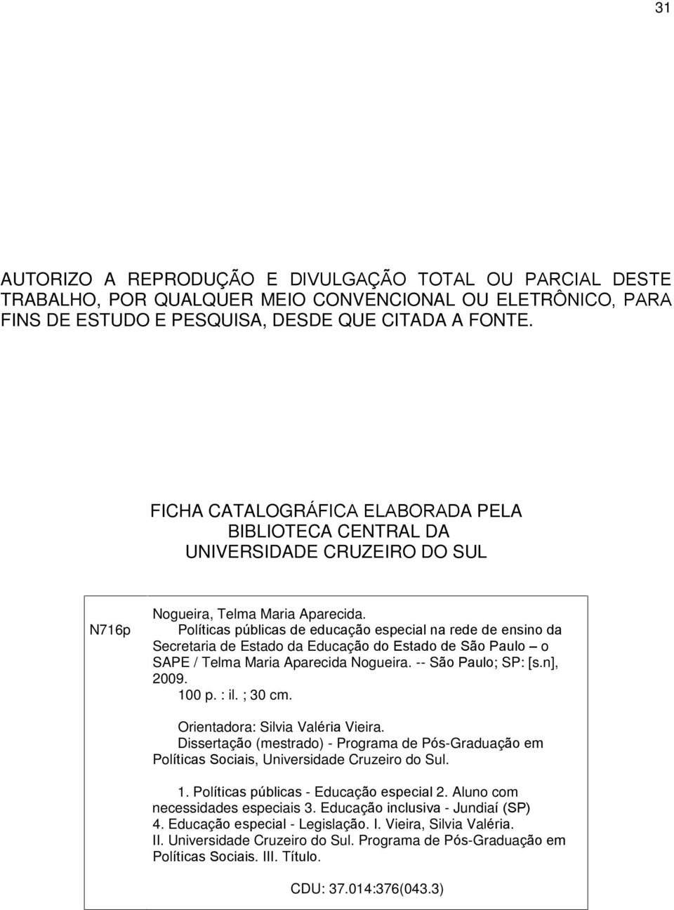 Políticas públicas de educação especial na rede de ensino da Secretaria de Estado da Educação do Estado de São Paulo o SAPE / Telma Maria Aparecida Nogueira. -- São Paulo; SP: [s.n], 2009. 100 p.