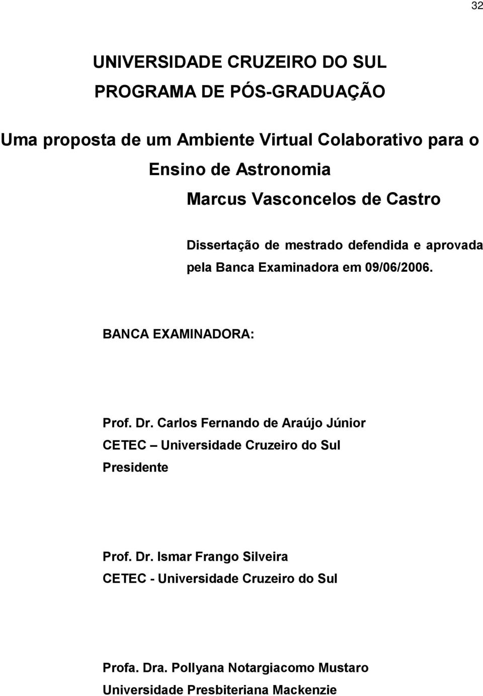 BANCA EXAMINADORA: Prof. Dr. Carlos Fernando de Araújo Júnior CETEC Universidade Cruzeiro do Sul Presidente Prof. Dr. Ismar Frango Silveira CETEC - Universidade Cruzeiro do Sul Profa.