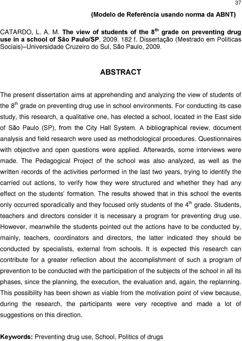 ABSTRACT The present dissertation aims at apprehending and analyzing the view of students of the 8 th grade on preventing drug use in school environments.