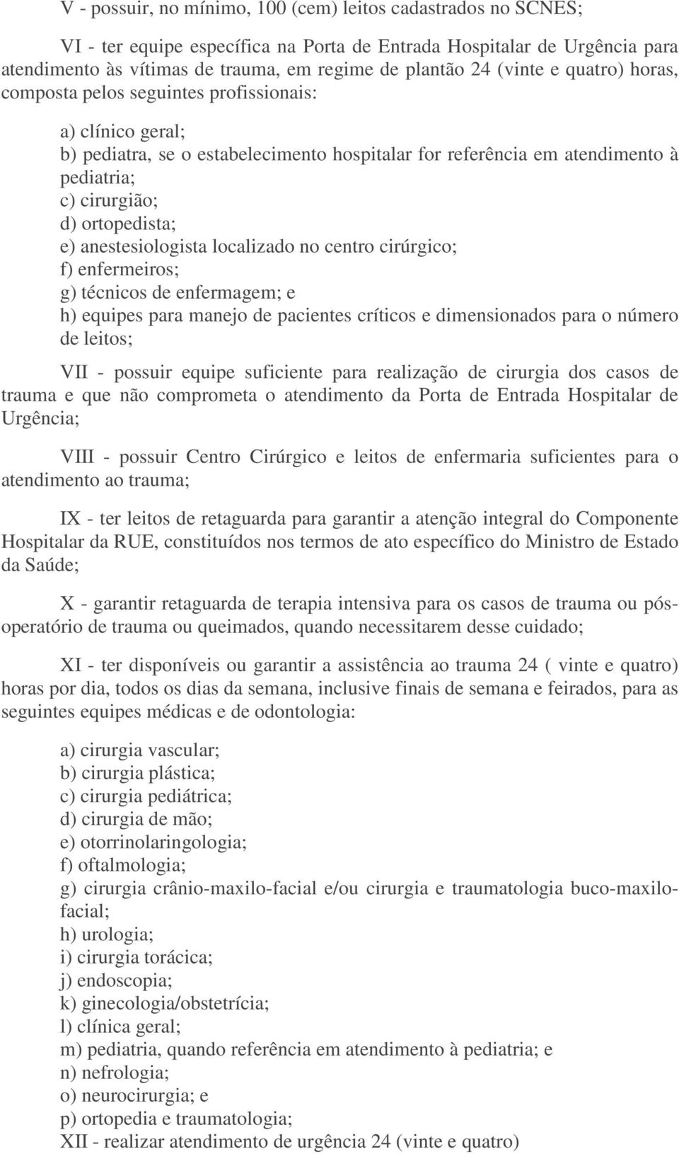 e) anestesiologista localizado no centro cirúrgico; f) enfermeiros; g) técnicos de enfermagem; e h) equipes para manejo de pacientes críticos e dimensionados para o número de leitos; VII - possuir