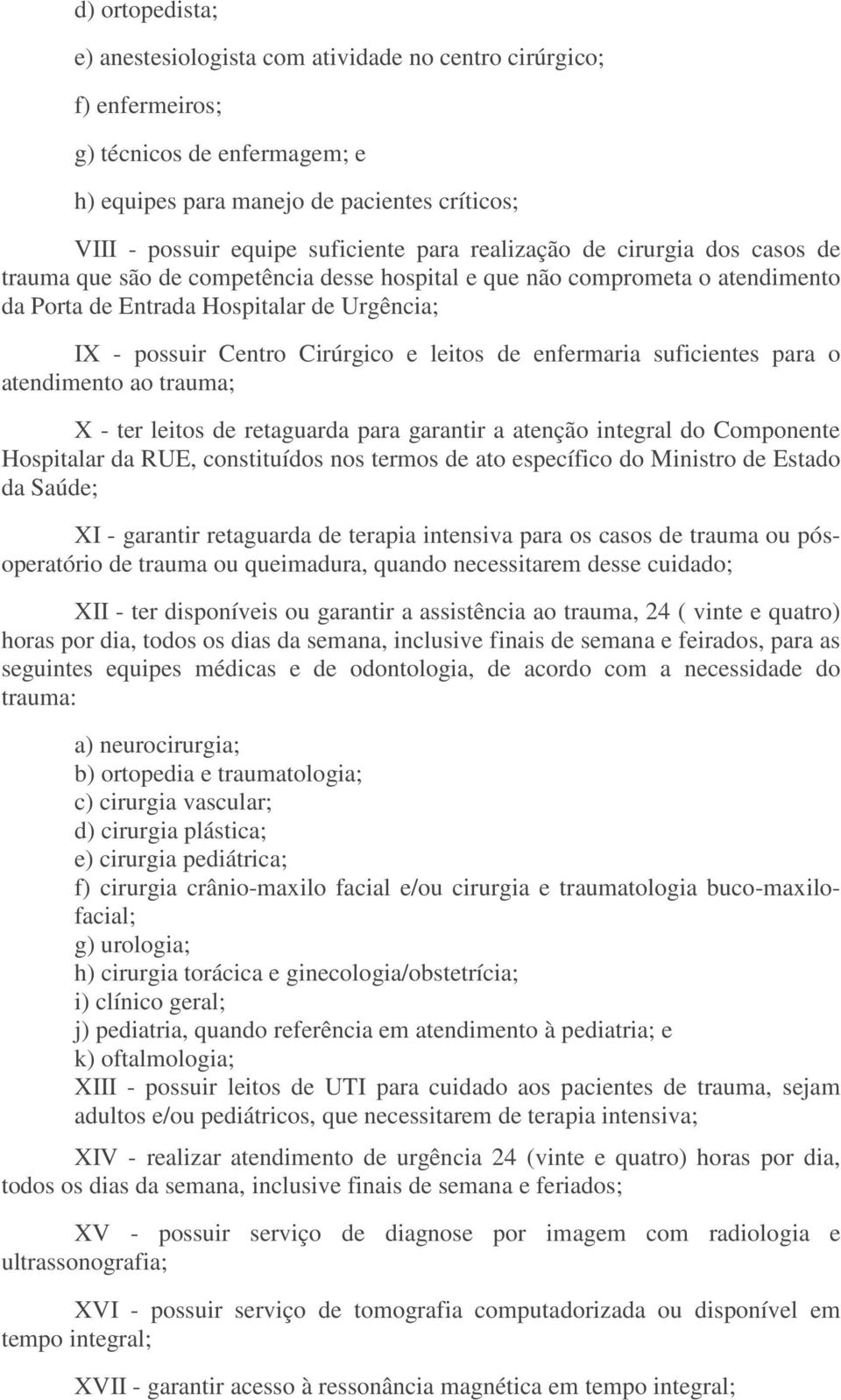 de enfermaria suficientes para o atendimento ao trauma; X - ter leitos de retaguarda para garantir a atenção integral do Componente Hospitalar da RUE, constituídos nos termos de ato específico do