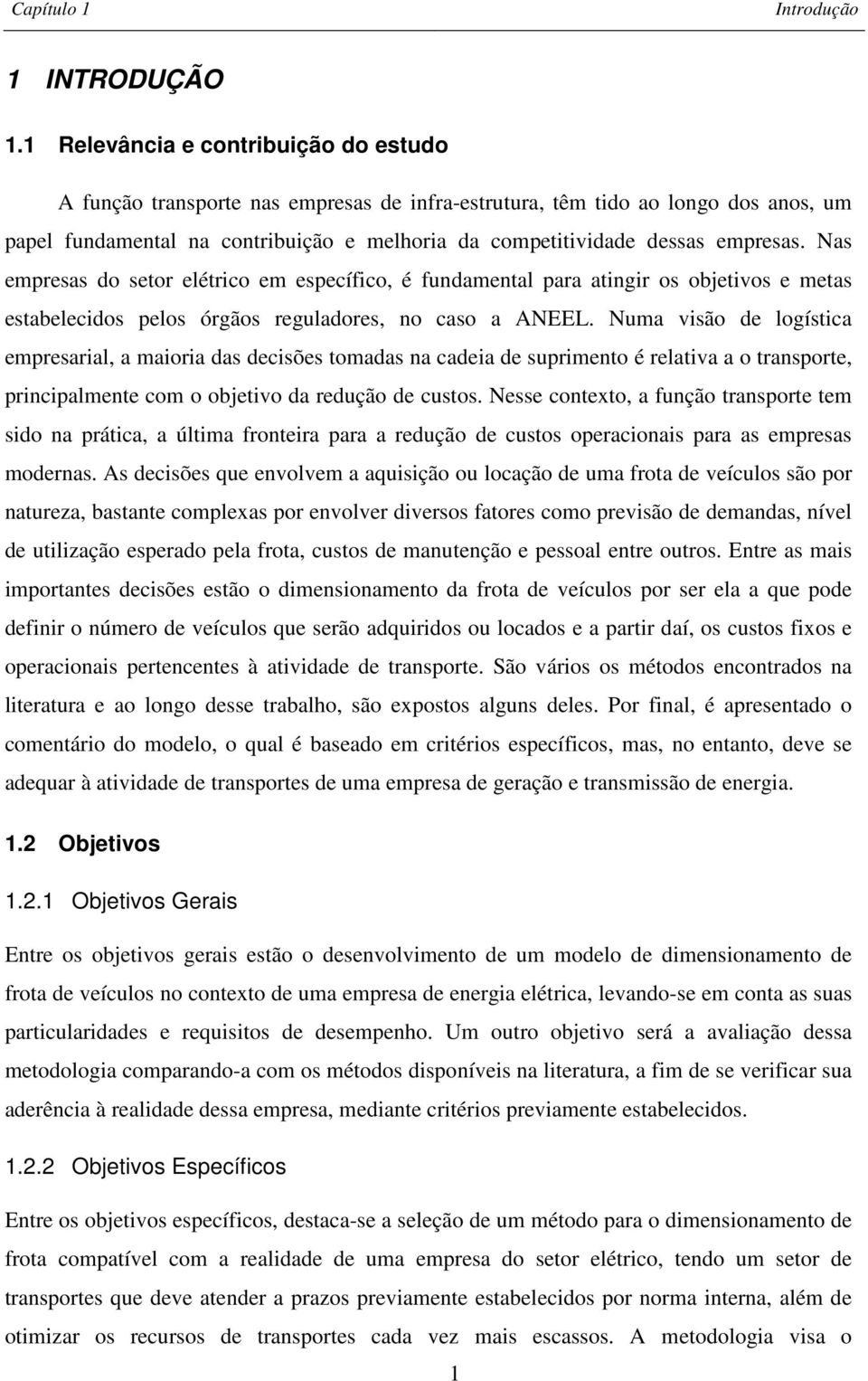 empresas. Nas empresas do setor elétrico em específico, é fundamental para atingir os objetivos e metas estabelecidos pelos órgãos reguladores, no caso a ANEEL.