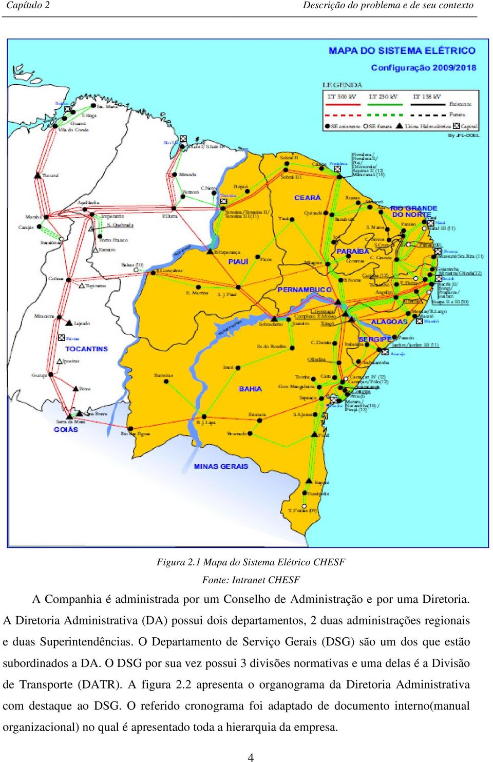 A Diretoria Administrativa (DA) possui dois departamentos, 2 duas administrações regionais e duas Superintendências.