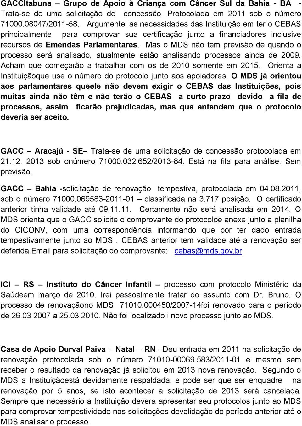 Mas o MDS não tem previsão de quando o processo será analisado, atualmente estão analisando processos ainda de 2009. Acham que começarão a trabalhar com os de 2010 somente em 2015.