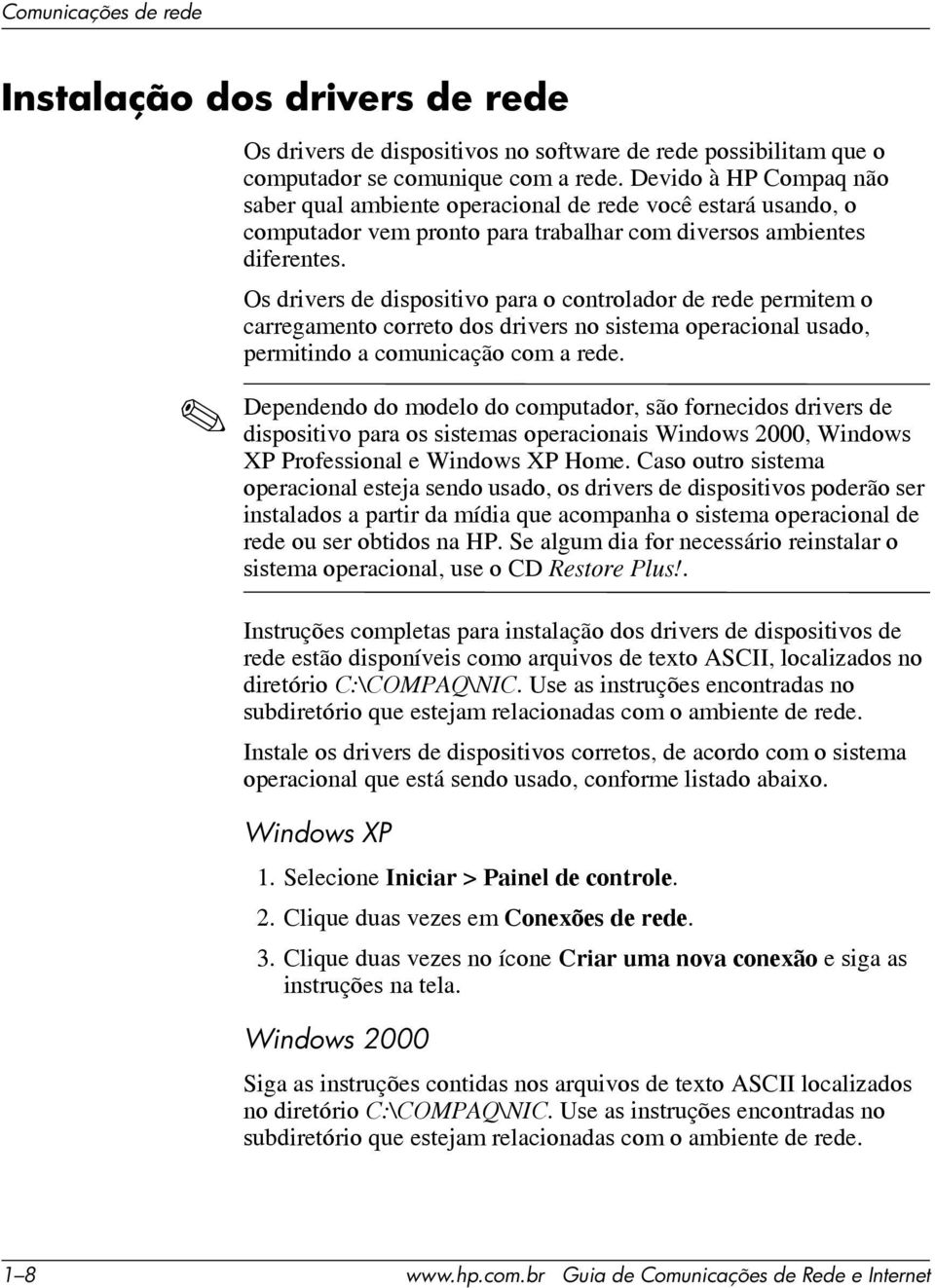 Os drivers de dispositivo para o controlador de rede permitem o carregamento correto dos drivers no sistema operacional usado, permitindo a comunicação com a rede.