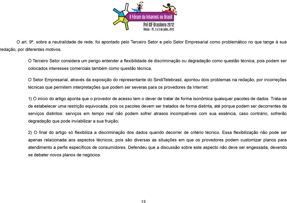 O Setor Empresarial, através da exposição do representante do SindiTelebrasil, apontou dois problemas na redação, por incorreções técnicas que permitem interpretações que podem ser severas para os