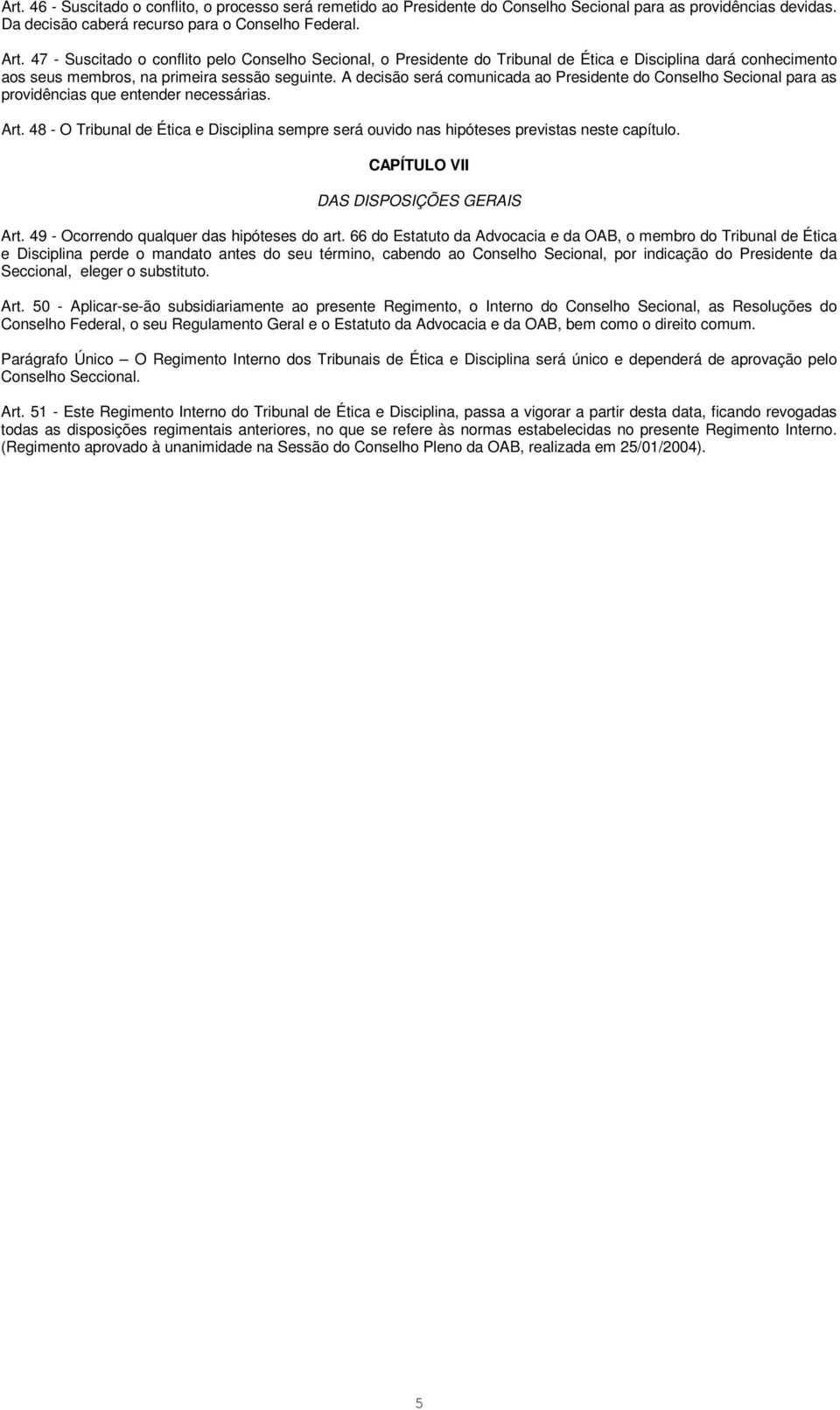 A decisão será comunicada ao Presidente do Conselho Secional para as providências que entender necessárias. Art.