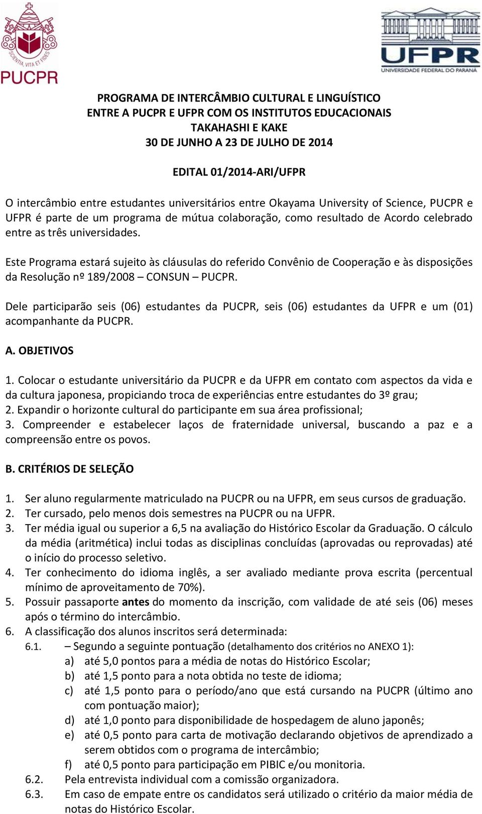 Este Programa estará sujeito às cláusulas do referido Convênio de Cooperação e às disposições da Resolução nº 189/2008 CONSUN PUCPR.