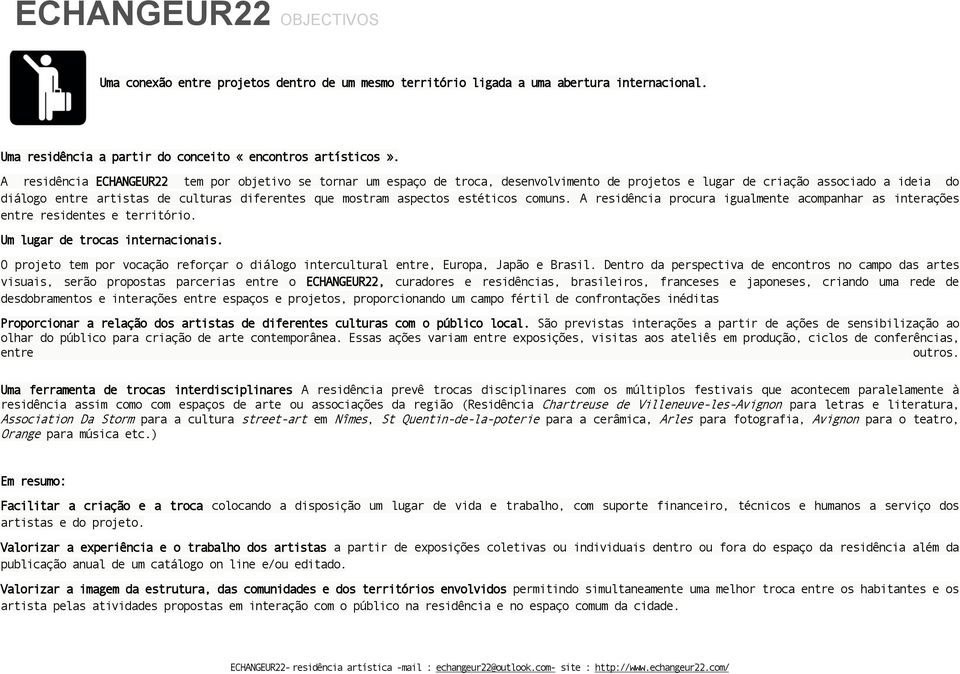 aspectos estéticos comuns. A residência procura igualmente acompanhar as interações entre residentes e território. Um lugar de trocas internacionais.