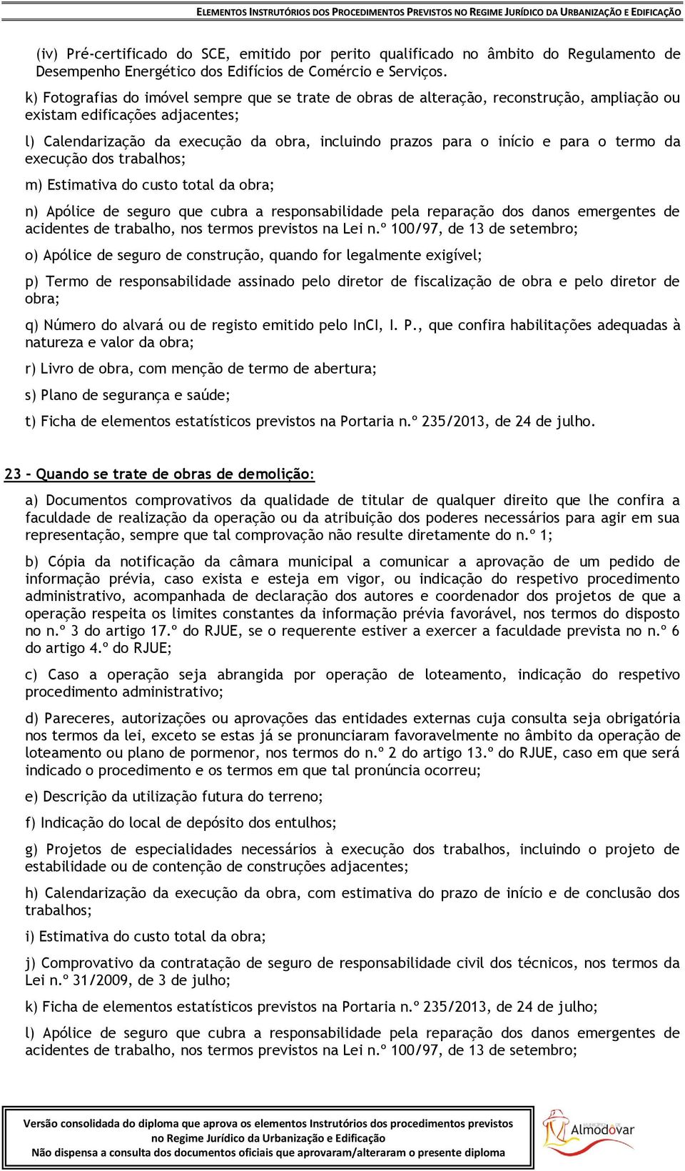 para o termo da execução dos trabalhos; m) Estimativa do custo total da obra; n) Apólice de seguro que cubra a responsabilidade pela reparação dos danos emergentes de acidentes de trabalho, nos