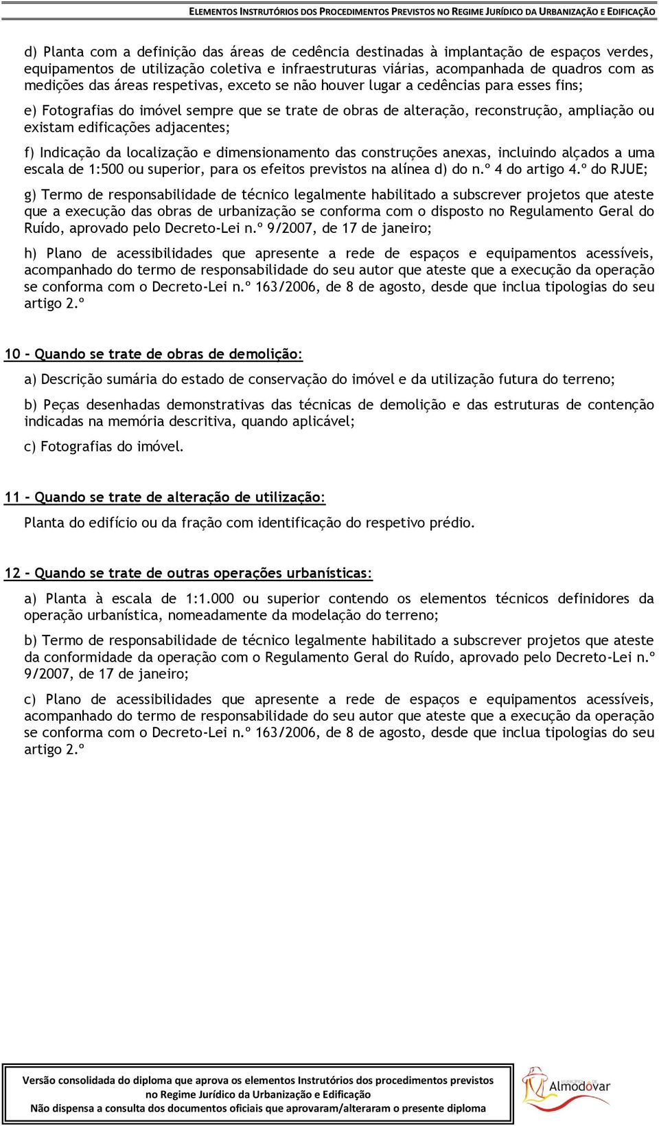 adjacentes; f) Indicação da localização e dimensionamento das construções anexas, incluindo alçados a uma escala de 1:500 ou superior, para os efeitos previstos na alínea d) do n.º 4 do artigo 4.