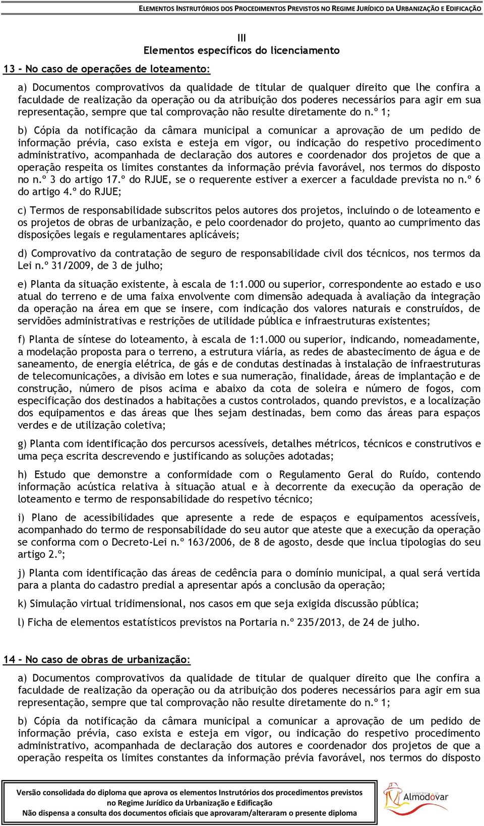 º 1; b) Cópia da notificação da câmara municipal a comunicar a aprovação de um pedido de informação prévia, caso exista e esteja em vigor, ou indicação do respetivo procedimento administrativo,