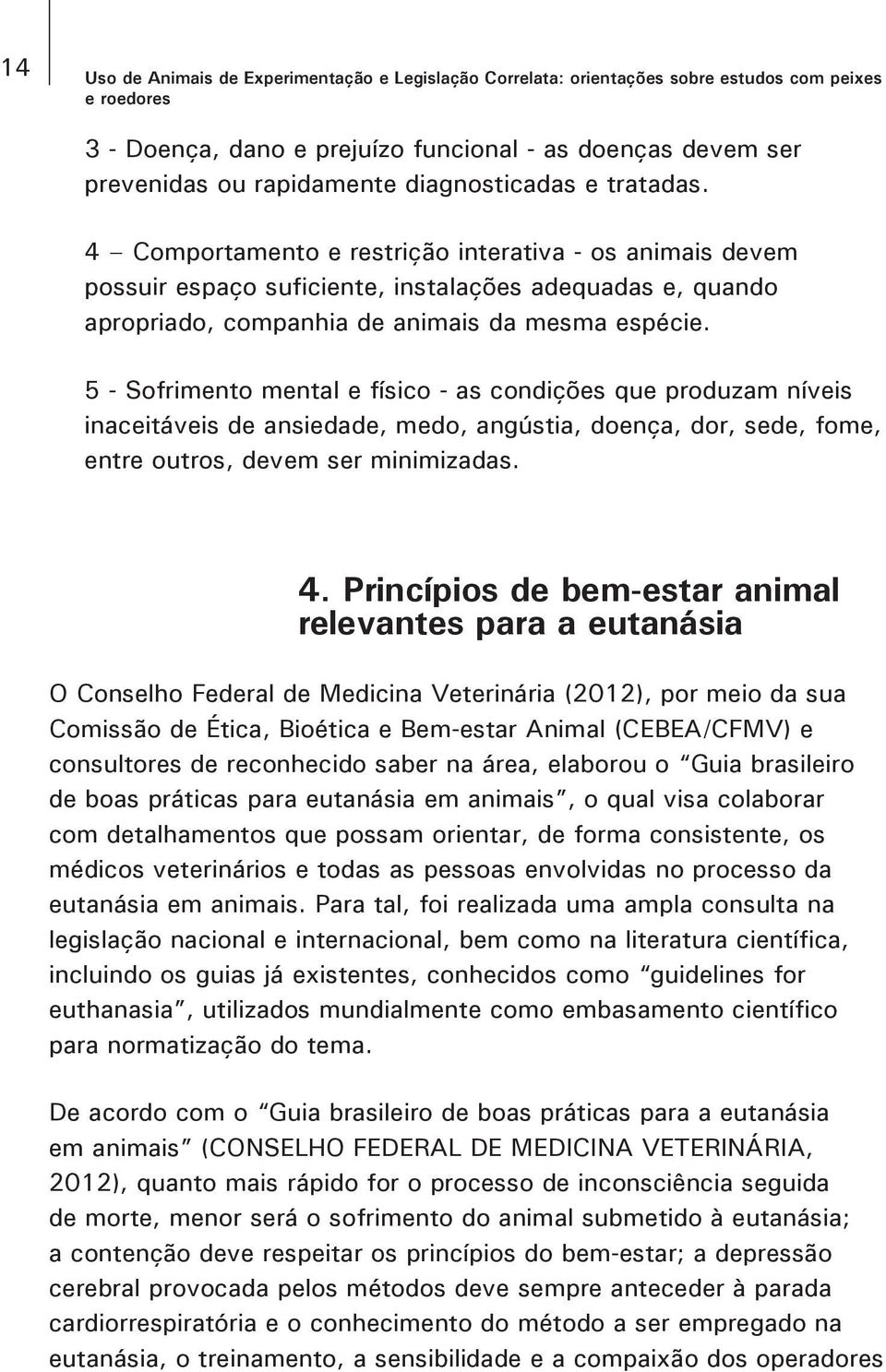 5 - Sofrimento mental e físico - as condições que produzam níveis inaceitáveis de ansiedade, medo, angústia, doença, dor, sede, fome, entre outros, devem ser minimizadas. 4.