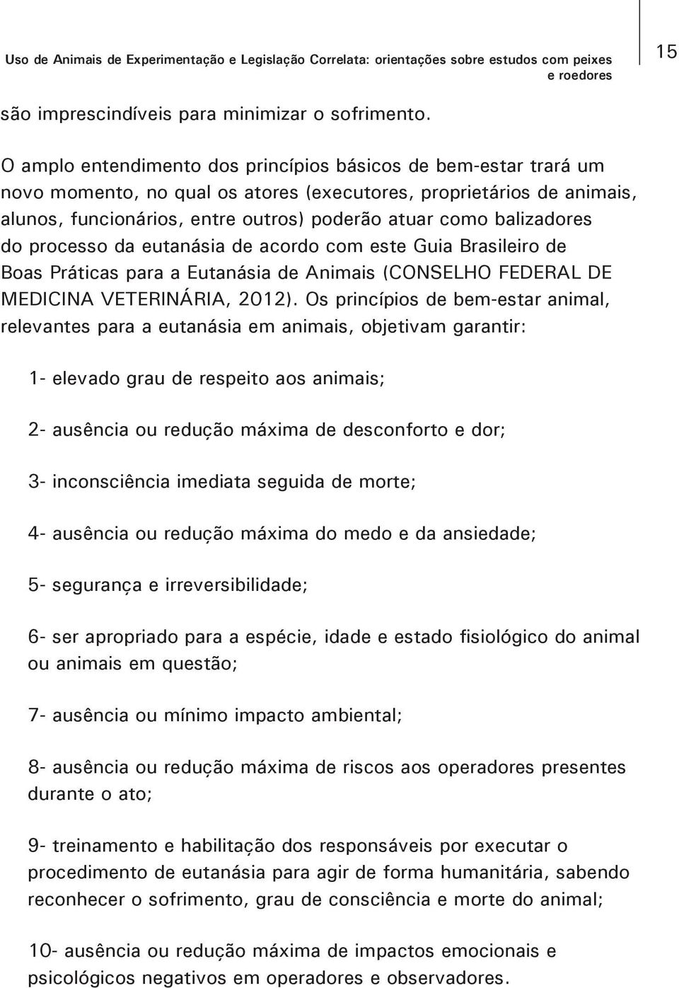 balizadores do processo da eutanásia de acordo com este Guia Brasileiro de Boas Práticas para a Eutanásia de Animais (CONSELHO FEDERAL DE MEDICINA VETERINÁRIA, 2012).