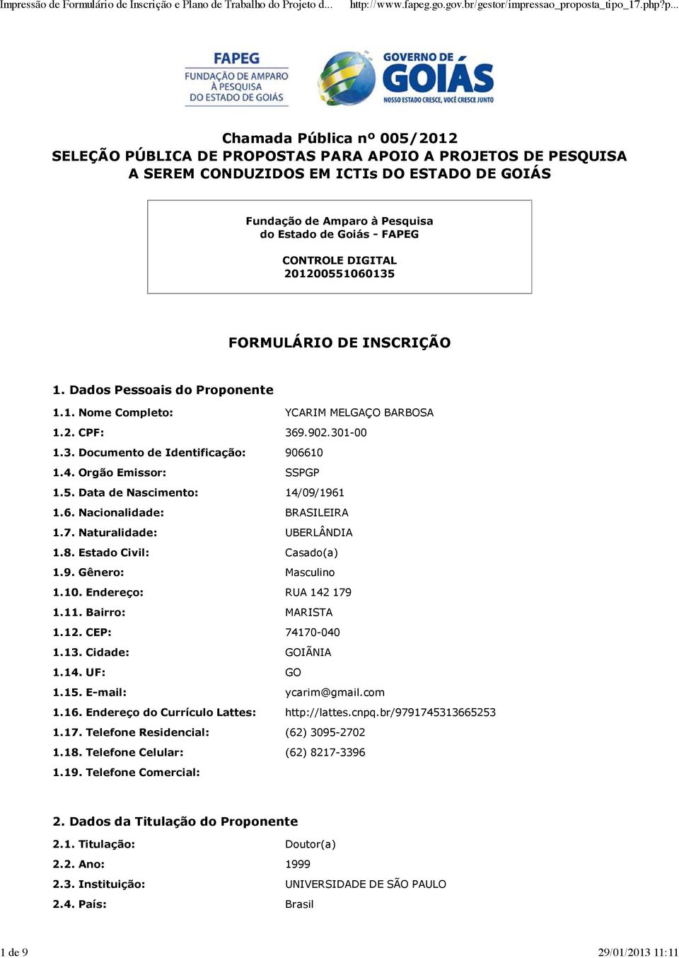 4. Orgão Emissor: SSPGP 1.5. Data de Nascimento: 14/09/1961 1.6. Nacionalidade: BRASILEIRA 1.7. Naturalidade: UBERLÂNDIA 1.8. Estado Civil: Casado(a) 1.9. Gênero: Masculino 1.10.