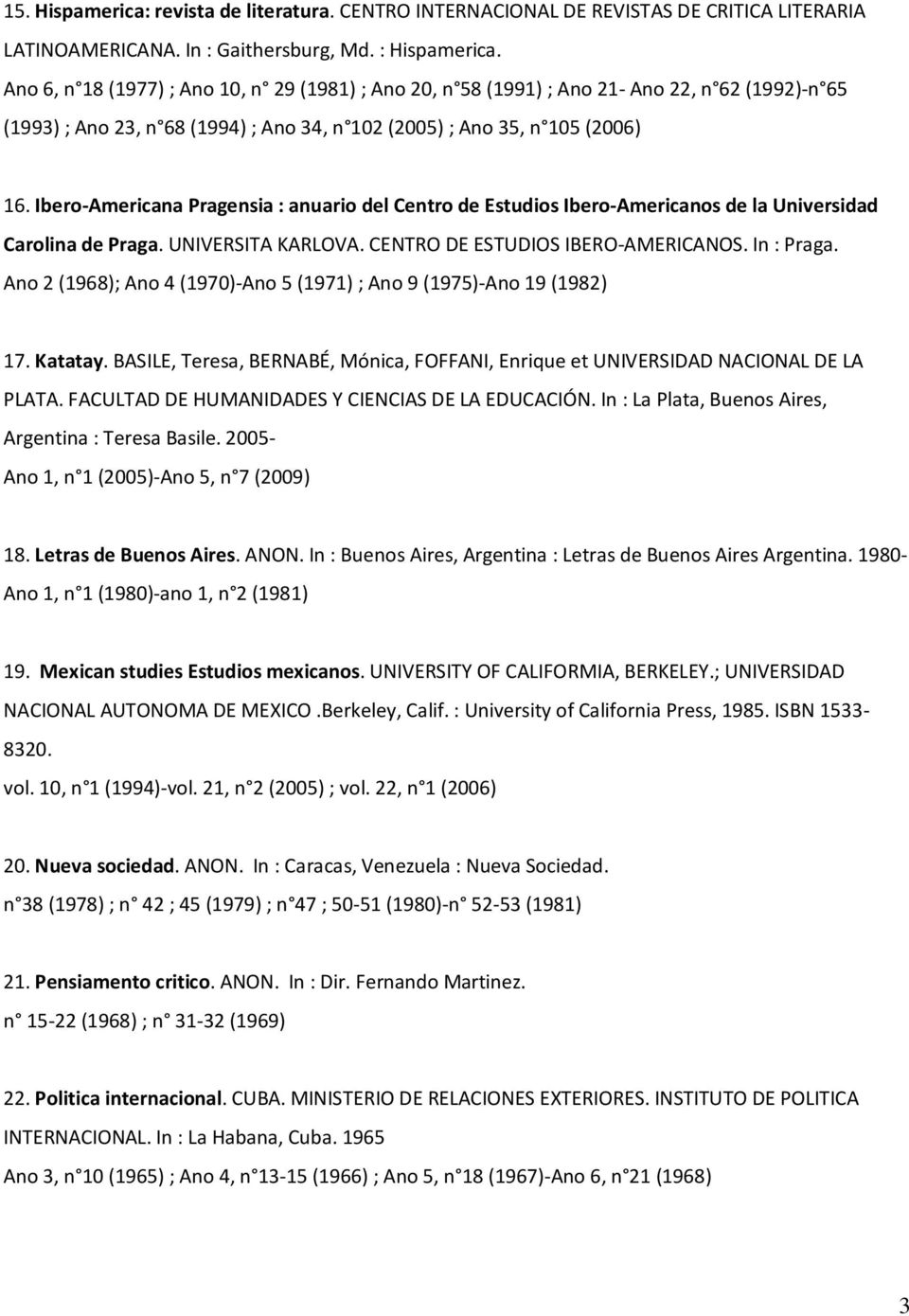 Ibero-Americana Pragensia : anuario del Centro de Estudios Ibero-Americanos de la Universidad Carolina de Praga. UNIVERSITA KARLOVA. CENTRO DE ESTUDIOS IBERO-AMERICANOS. In : Praga.