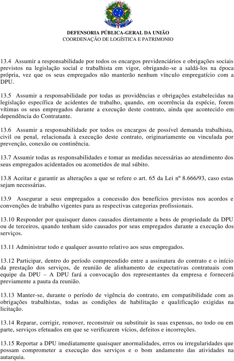 5 Assumir a responsabilidade por todas as providências e obrigações estabelecidas na legislação específica de acidentes de trabalho, quando, em ocorrência da espécie, forem vítimas os seus empregados