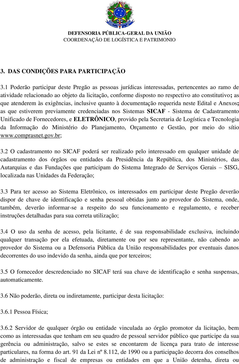 atenderem às exigências, inclusive quanto à documentação requerida neste Edital e Anexos; as que estiverem previamente credenciadas nos Sistemas SICAF - Sistema de Cadastramento Unificado de