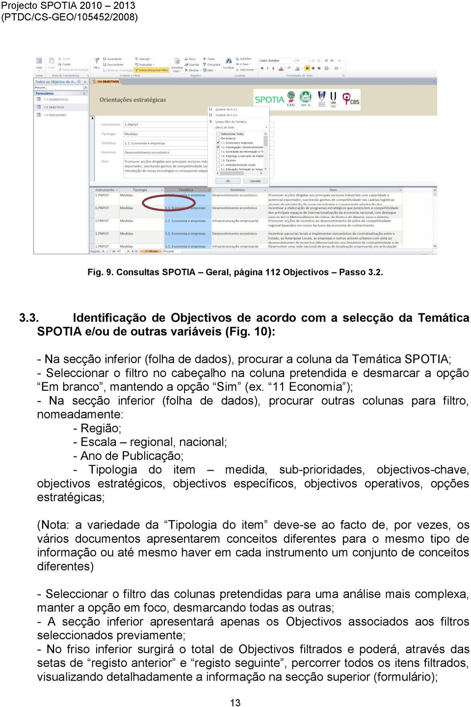 11 Economia ); - Na secção inferior (folha de dados), procurar outras colunas para filtro, nomeadamente: - Região; - Escala regional, nacional; - Ano de Publicação; - Tipologia do item medida,