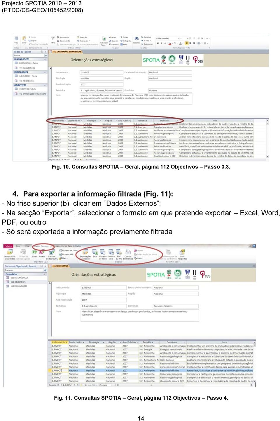 11): - No friso superior (b), clicar em Dados Externos ; - Na secção Exportar, seleccionar o