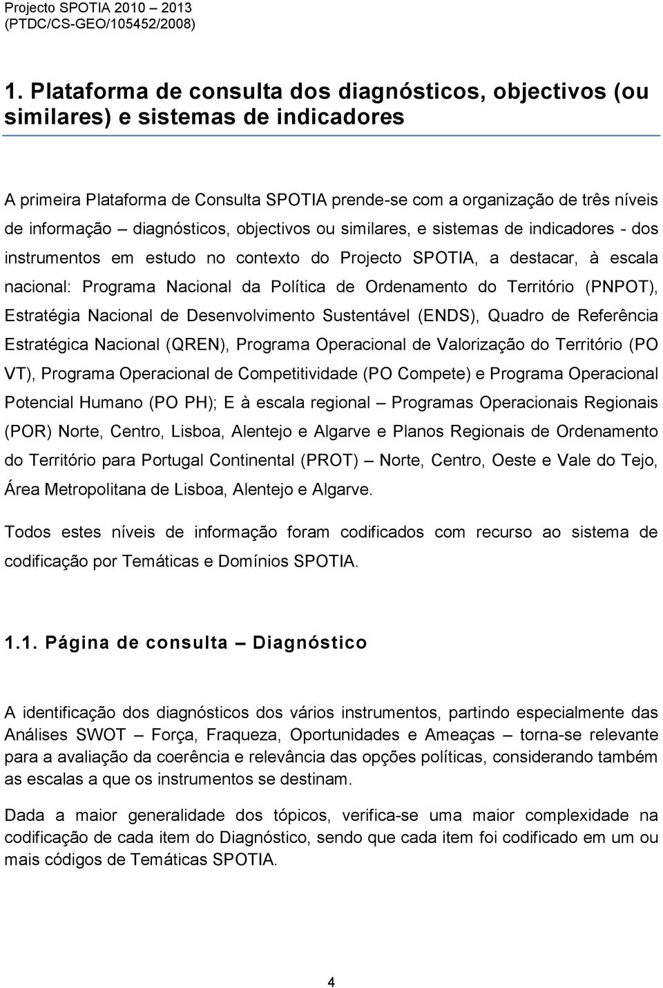 Ordenamento do Território (PNPOT), Estratégia Nacional de Desenvolvimento Sustentável (ENDS), Quadro de Referência Estratégica Nacional (QREN), Programa Operacional de Valorização do Território (PO