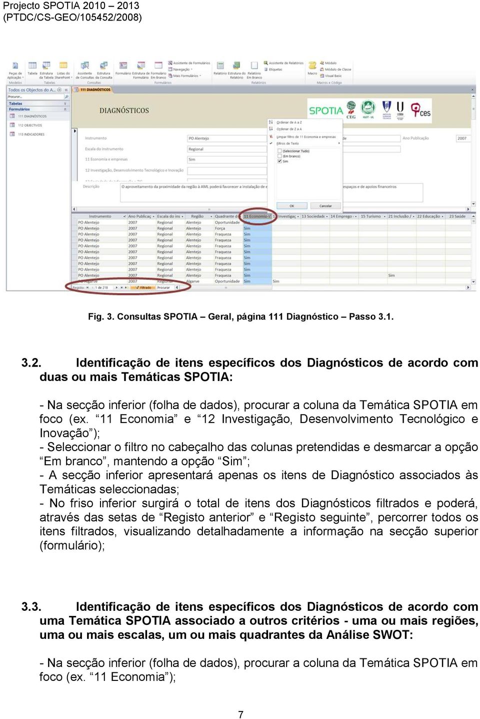 11 Economia e 12 Investigação, Desenvolvimento Tecnológico e Inovação ); - Seleccionar o filtro no cabeçalho das colunas pretendidas e desmarcar a opção Em branco, mantendo a opção Sim ; - A secção