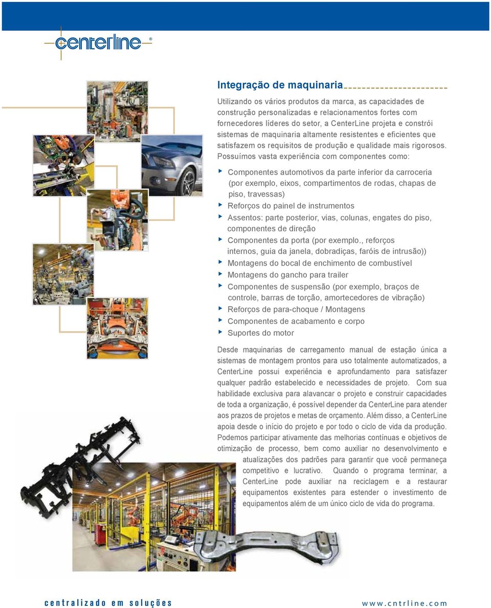 Possuímos vasta experiência com componentes como: Componentes automotivos da parte inferior da carroceria (por exemplo, eixos, compartimentos de rodas, chapas de piso, travessas) Reforços do painel