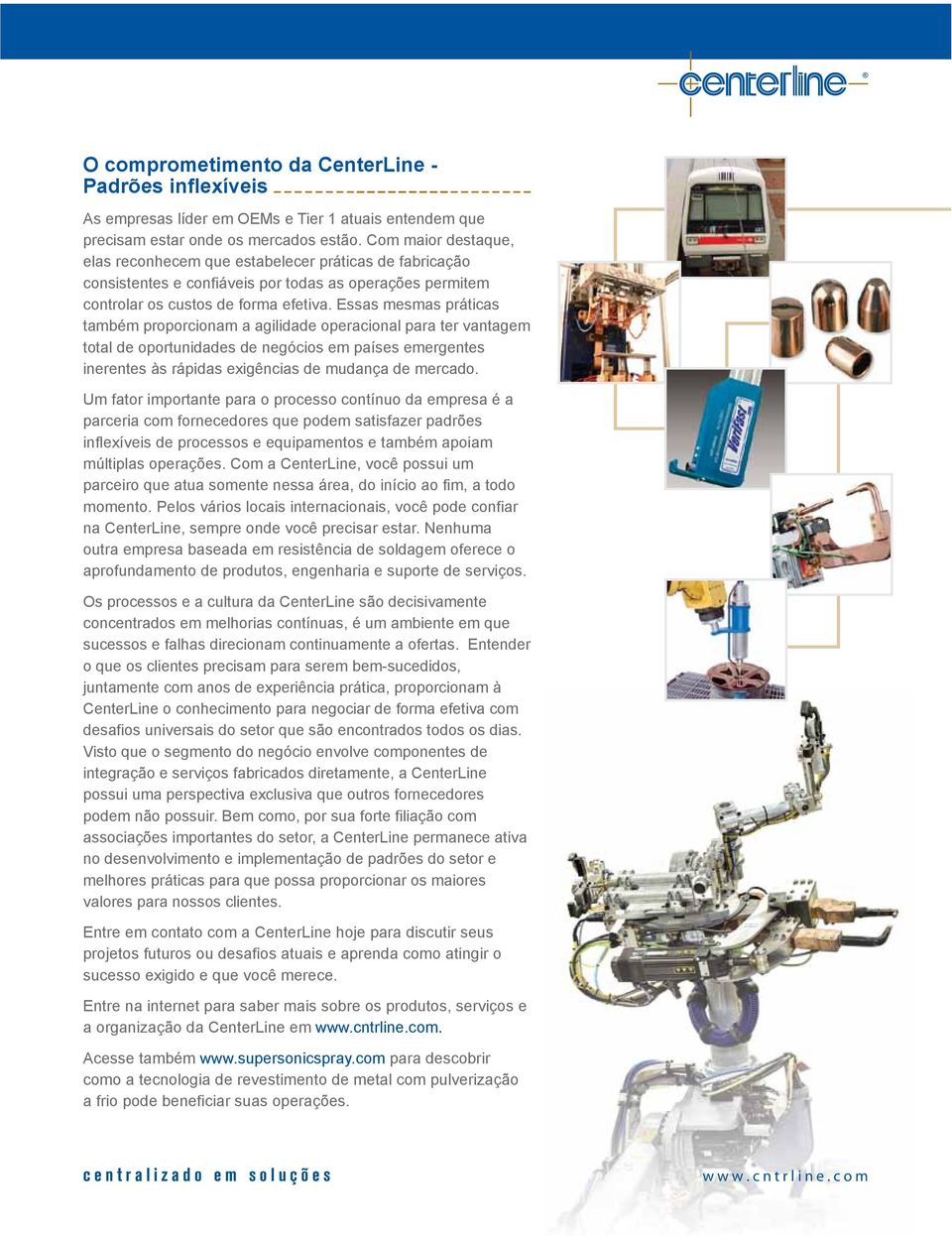 Essas mesmas práticas também proporcionam a agilidade operacional para ter vantagem total de oportunidades de negócios em países emergentes inerentes às rápidas exigências de mudança de mercado.