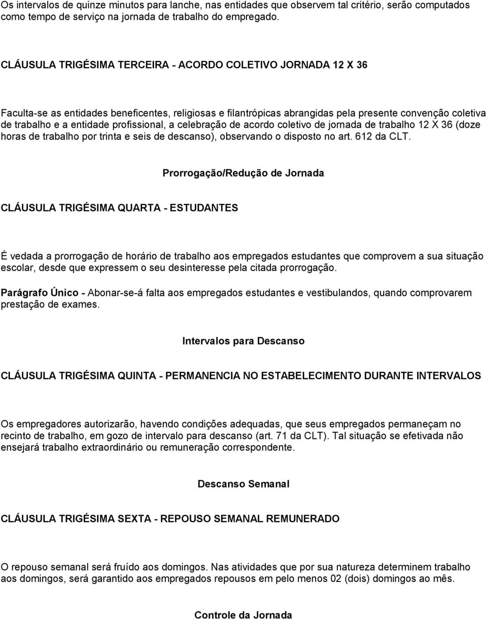 profissional, a celebração de acordo coletivo de jornada de trabalho 12 X 36 (doze horas de trabalho por trinta e seis de descanso), observando o disposto no art. 612 da CLT.