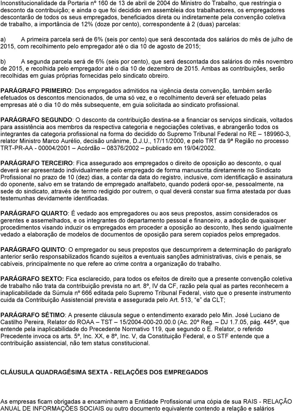 parcelas: a) A primeira parcela será de 6% (seis por cento) que será descontada dos salários do mês de julho de 2015, com recolhimento pelo empregador até o dia 10 de agosto de 2015; b) A segunda