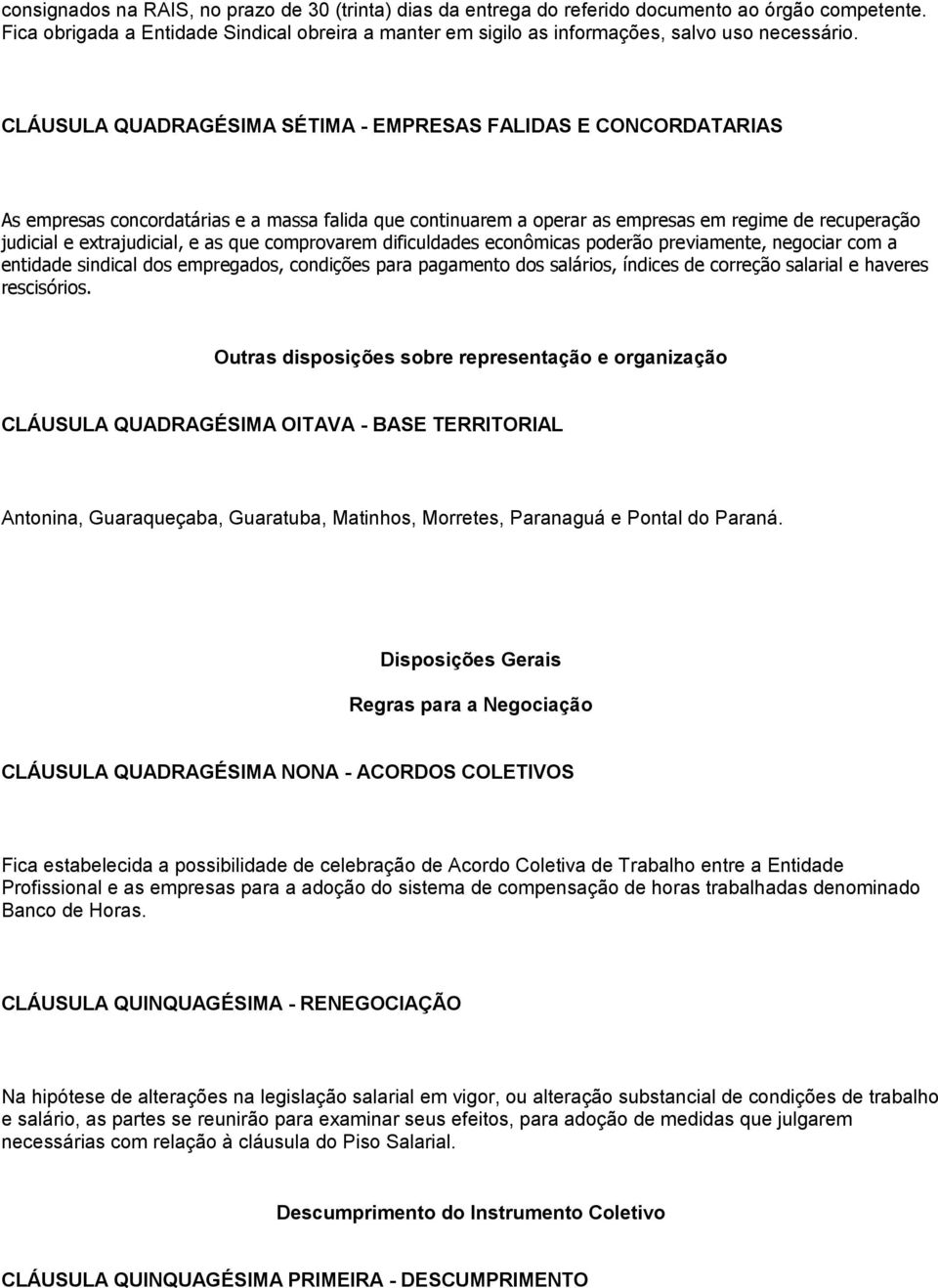 CLÁUSULA QUADRAGÉSIMA SÉTIMA - EMPRESAS FALIDAS E CONCORDATARIAS As empresas concordatárias e a massa falida que continuarem a operar as empresas em regime de recuperação judicial e extrajudicial, e