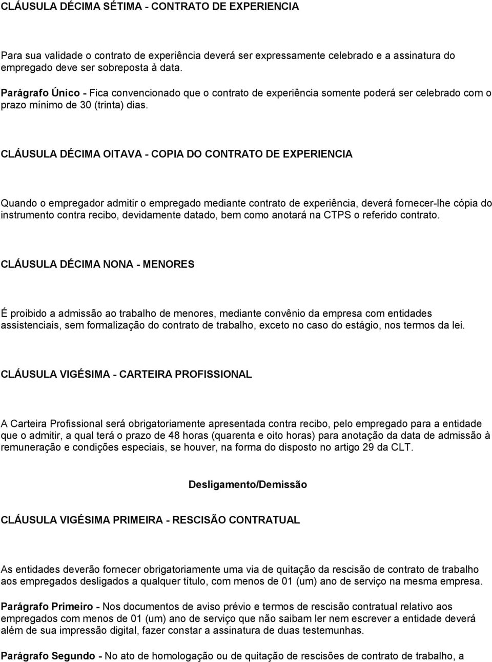 CLÁUSULA DÉCIMA OITAVA - COPIA DO CONTRATO DE EXPERIENCIA Quando o empregador admitir o empregado mediante contrato de experiência, deverá fornecer-lhe cópia do instrumento contra recibo, devidamente