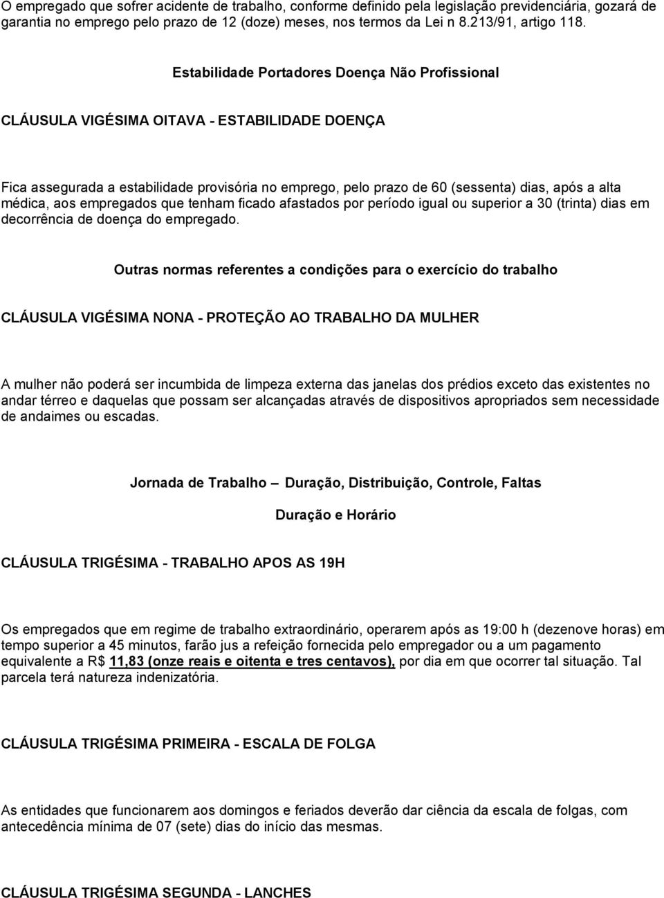 médica, aos empregados que tenham ficado afastados por período igual ou superior a 30 (trinta) dias em decorrência de doença do empregado.