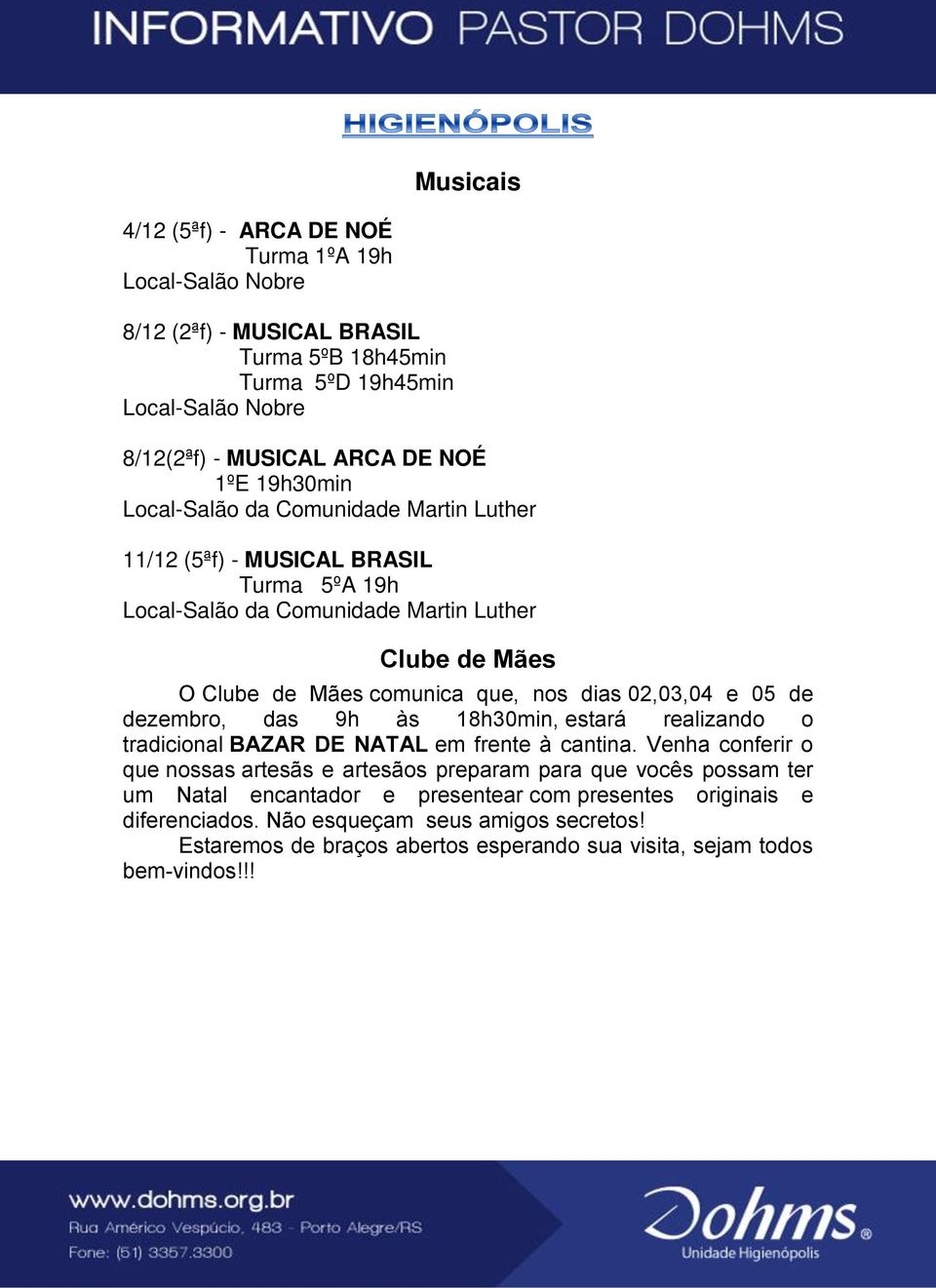 02,03,04 e 05 de dezembro, das 9h às 18h30min, estará realizando o tradicional BAZAR DE NATAL em frente à cantina.