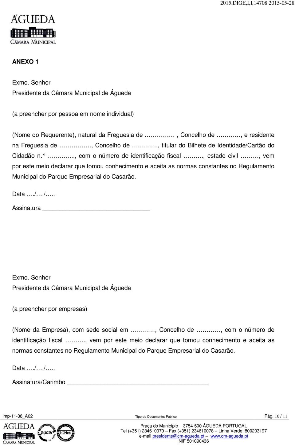 , estado civil, vem por este meio declarar que tomou conhecimento e aceita as normas constantes no Regulamento Municipal do Parque Empresarial do Casarão. Data././.. Assinatura Exmo.