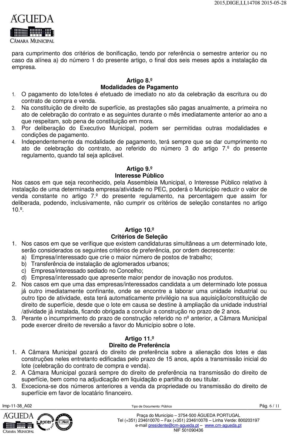 Na constituição de direito de superfície, as prestações são pagas anualmente, a primeira no ato de celebração do contrato e as seguintes durante o mês imediatamente anterior ao ano a que respeitam,