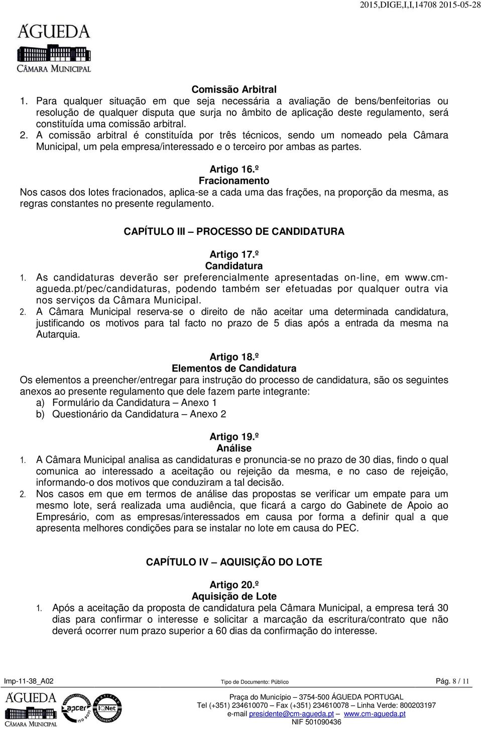 arbitral. 2. A comissão arbitral é constituída por três técnicos, sendo um nomeado pela Câmara Municipal, um pela empresa/interessado e o terceiro por ambas as partes. Artigo 16.