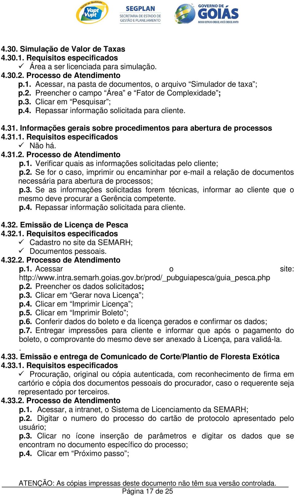 Informações gerais sobre procedimentos para abertura de processos 4.31.1. Requisitos especificados Não há. 4.31.2. Processo de Atendimento p.1. Verificar quais as informações solicitadas pelo cliente; p.