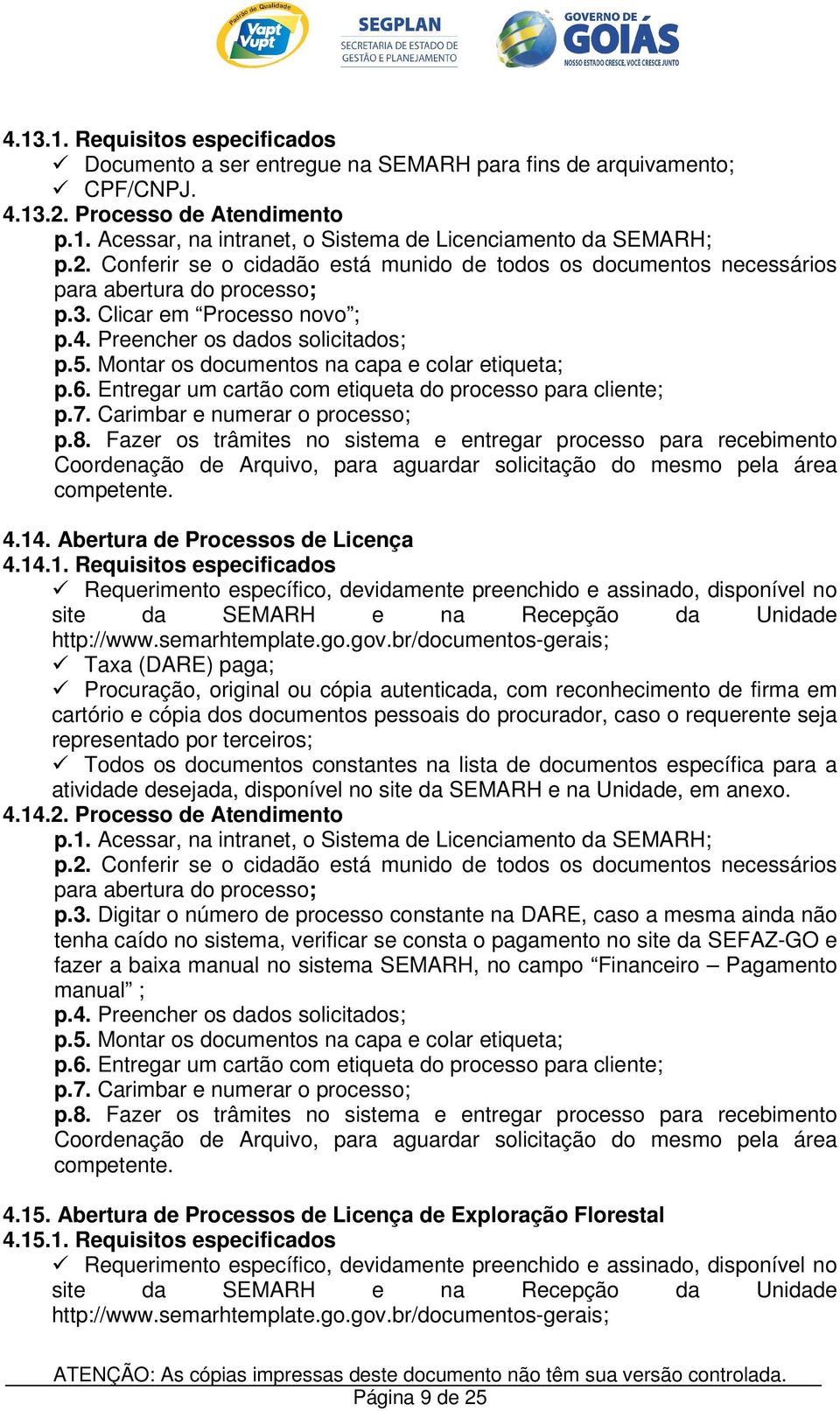 Abertura de Processos de Licença 4.14.1. Requisitos especificados Requerimento específico, devidamente preenchido e assinado, disponível no site da SEMARH e na Recepção da Unidade http://www.