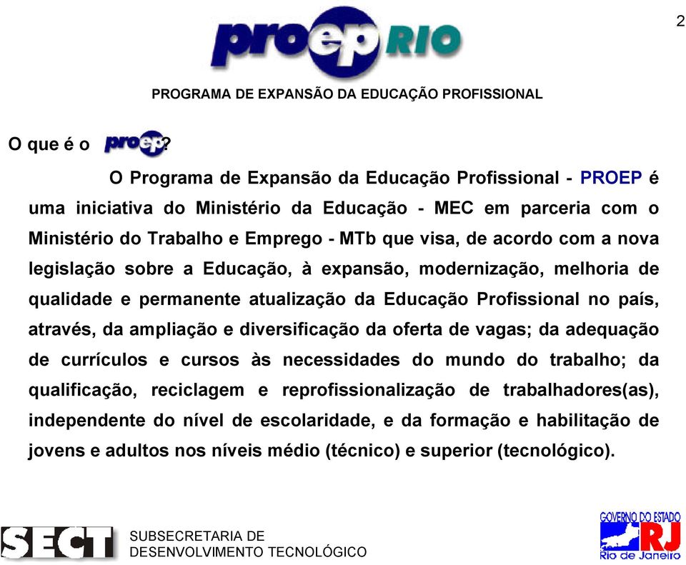 nova legislação sobre a Educação, à expansão, modernização, melhoria de qualidade e permanente atualização da Educação Profissional no país, através, da ampliação e diversificação