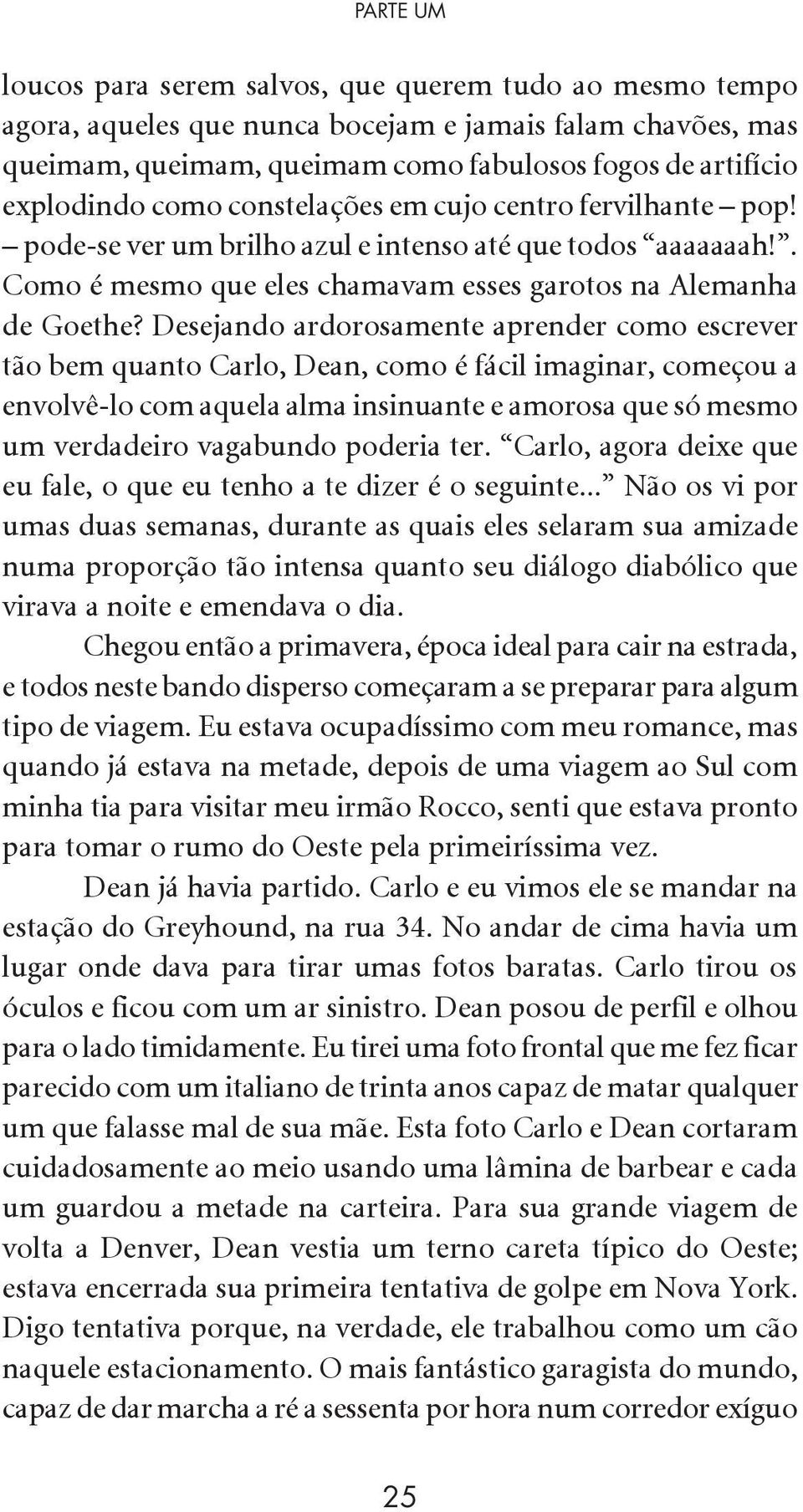 Desejando ardorosamente aprender como escrever tão bem quanto Carlo, Dean, como é fácil imaginar, começou a envolvê-lo com aquela alma insinuante e amorosa que só mesmo um verdadeiro vagabundo