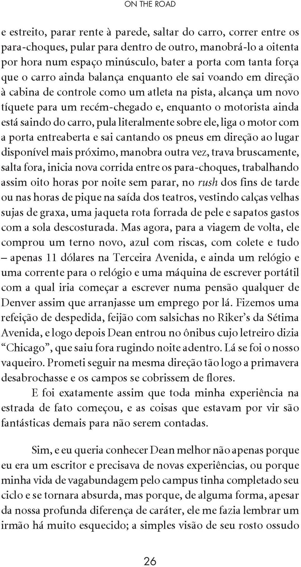 saindo do carro, pula literalmente sobre ele, liga o motor com a porta entreaberta e sai cantando os pneus em direção ao lugar disponível mais próximo, manobra outra vez, trava bruscamente, salta