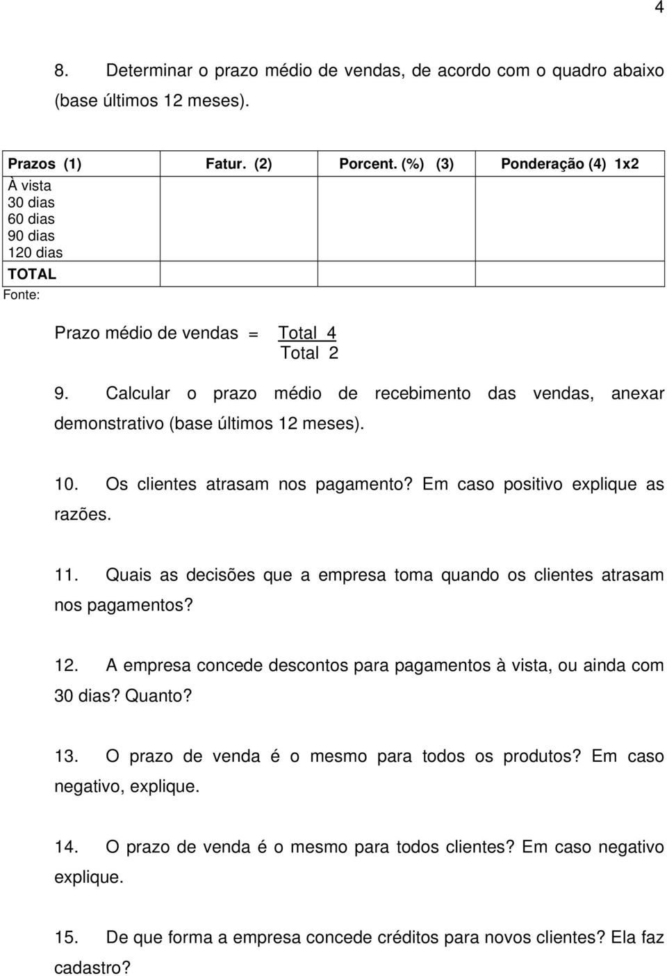 Calcular o prazo médio de recebimento das vendas, anexar demonstrativo (base últimos 12 meses). 10. Os clientes atrasam nos pagamento? Em caso positivo explique as razões. 11.