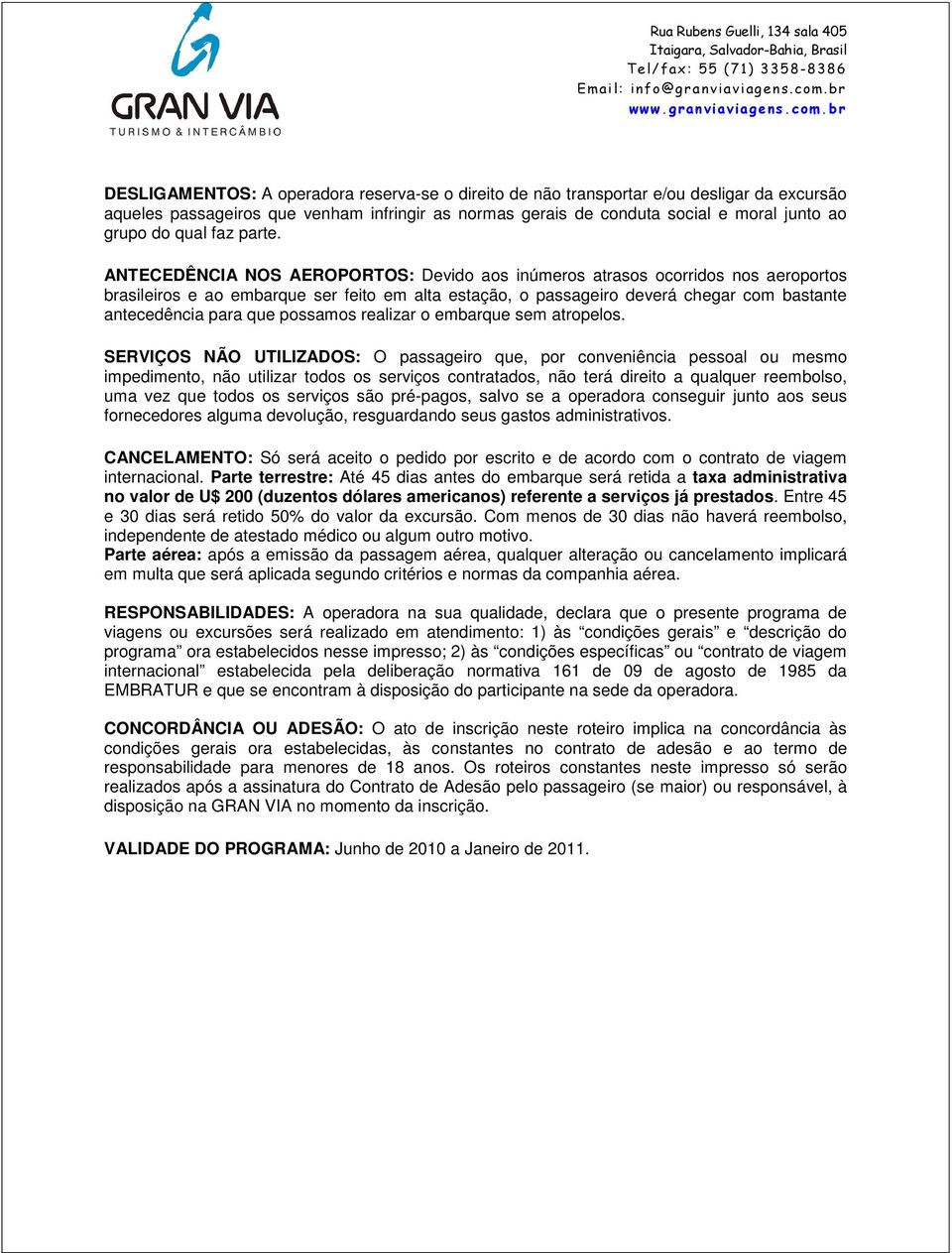 ANTECEDÊNCIA NOS AEROPORTOS: Devido aos inúmeros atrasos ocorridos nos aeroportos brasileiros e ao embarque ser feito em alta estação, o passageiro deverá chegar com bastante antecedência para que