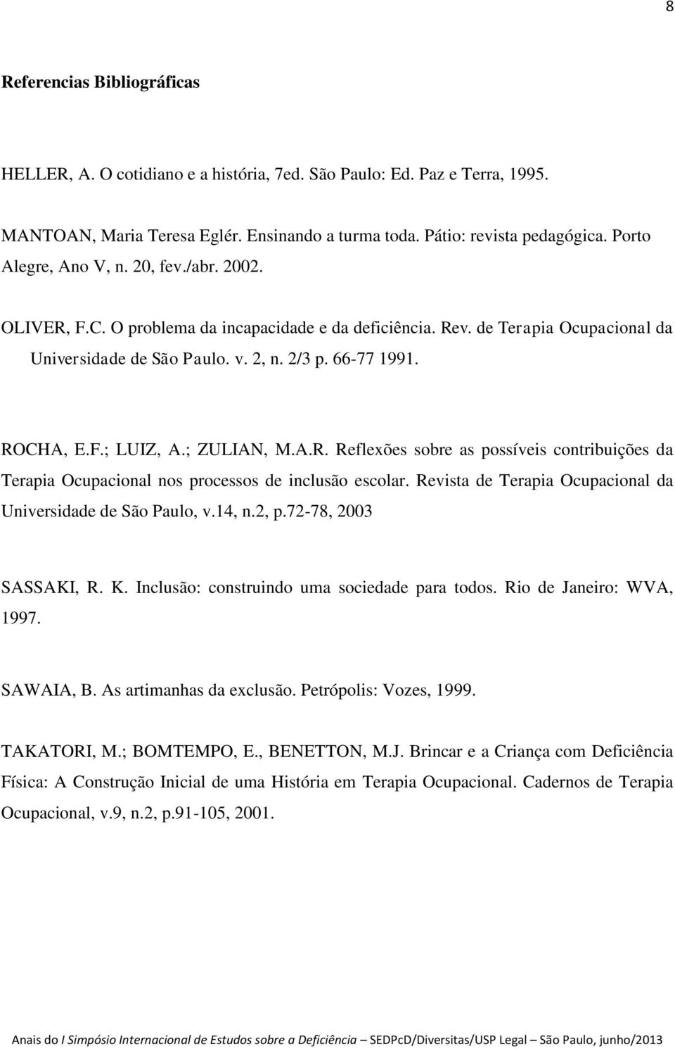 ; ZULIAN, M.A.R. Reflexões sobre as possíveis contribuições da Terapia Ocupacional nos processos de inclusão escolar. Revista de Terapia Ocupacional da Universidade de São Paulo, v.14, n.2, p.