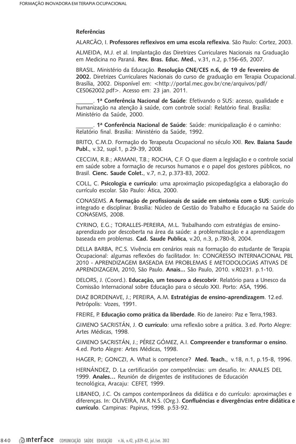 6, de 19 de fevereiro de 2002. Diretrizes Curriculares Nacionais do curso de graduação em Terapia Ocupacional. Brasília, 2002. Disponível em: <http://portal.mec.gov.br/cne/arquivos/pdf/ CES062002.